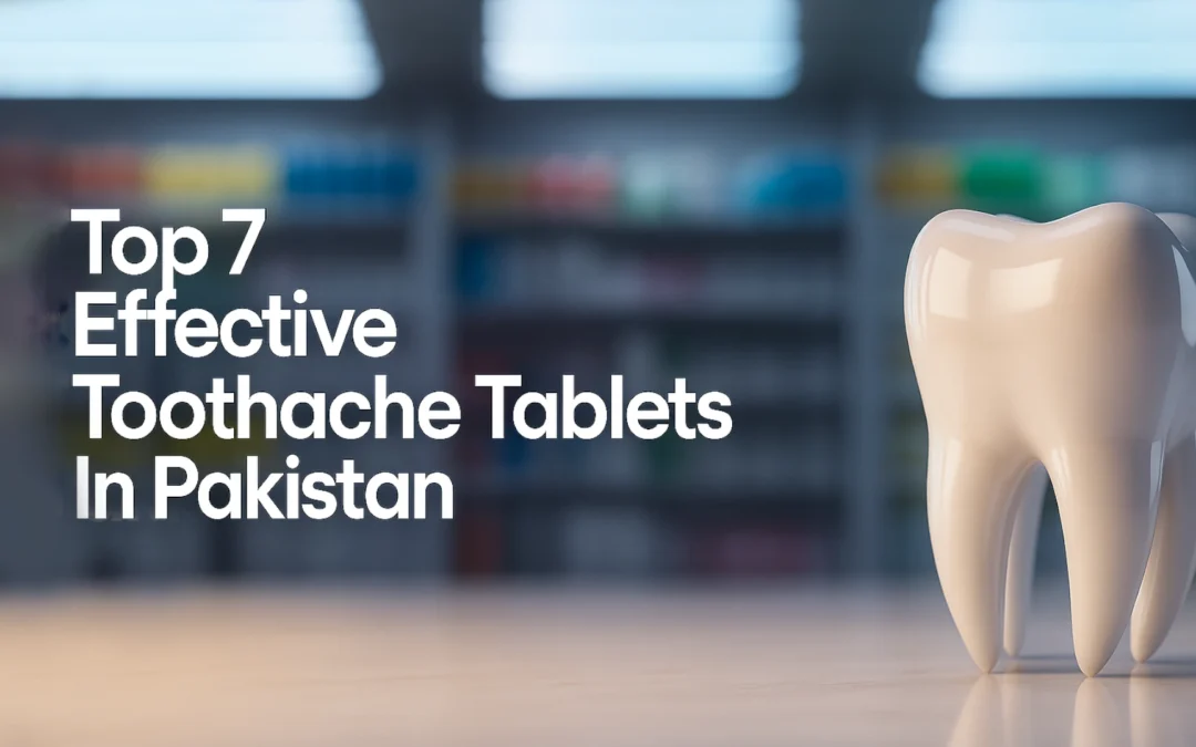 Top 7 Effective Toothache Tablets in Pakistan