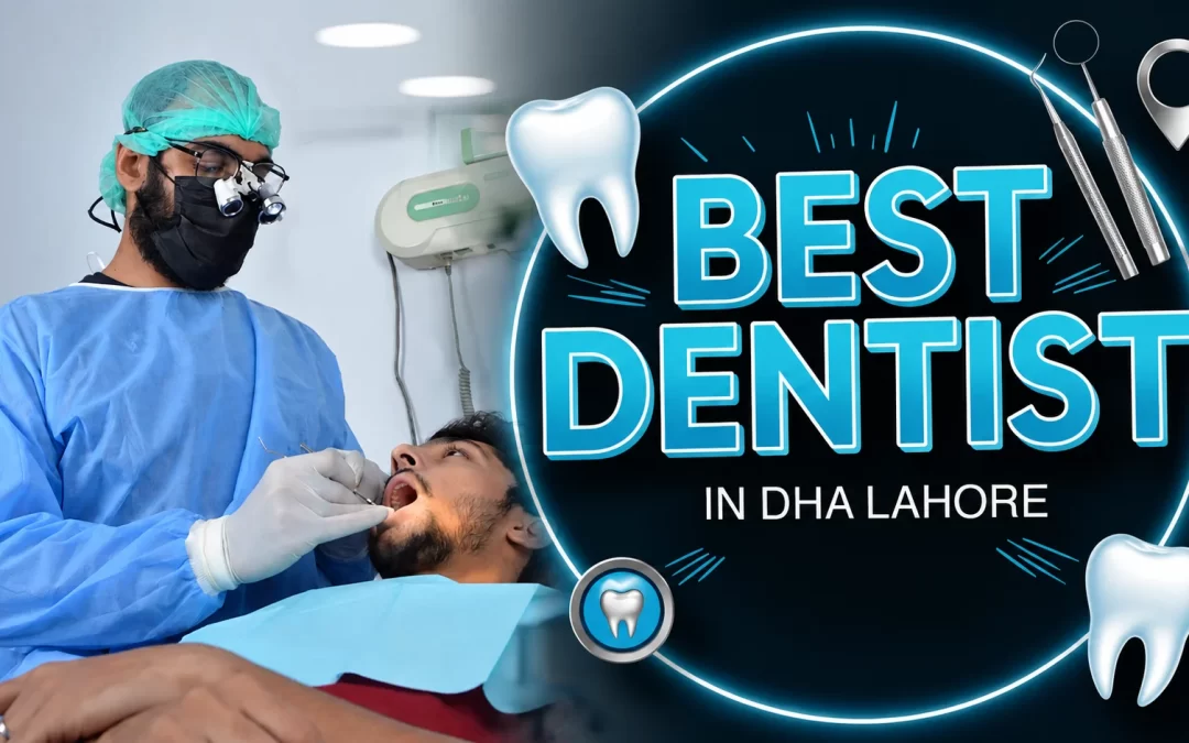10 Best Dentists in DHA Lahore – Trusted by Patients