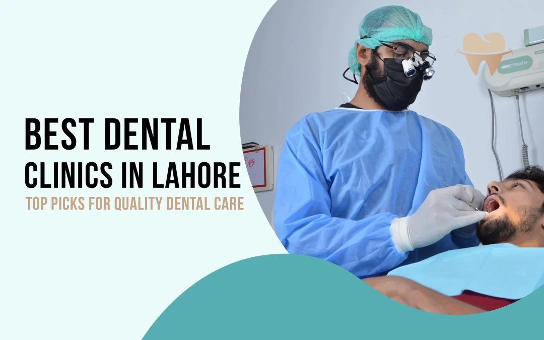 Best Dental Clinic in Lahore: Top Picks for Quality Care