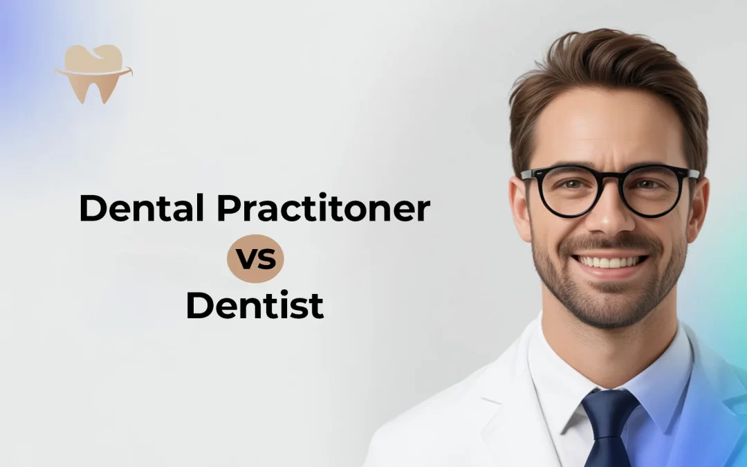 Dental Practitioner vs Dentist – A Small Difference with a Big Impact