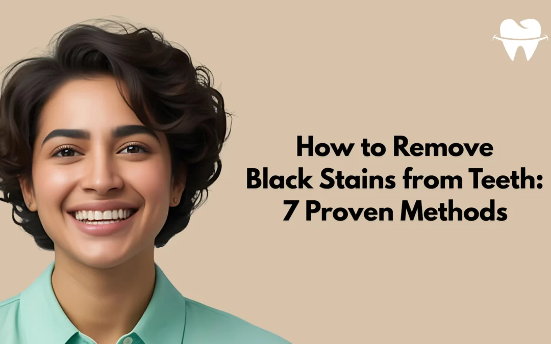 How to Remove Black Stains from Teeth – 7 Proven Methods