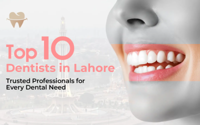 Top 10 Dentists in Lahore: Trusted Professionals for Every Dental Need