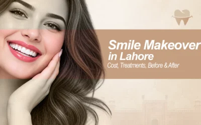 Smile Makeover in Lahore: Cost, Treatments, Before and After